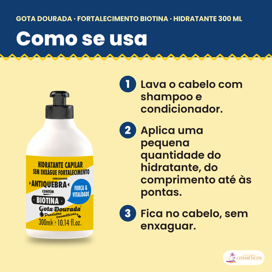 Como se usa o Gota Dourada Hidratante Biotina 300 ml: lava o cabelo com shampoo e condicionador, aplica uma pequena quantidade do hidratante, do comprimento até às pontas e fica no cabelo, sem enxaguar