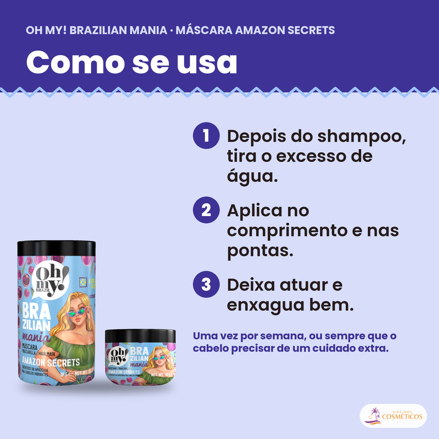 Como se usa a Máscara Oh My! Brazilian Mania Amazon Secrets: depois do shampoo, tira o excesso de água, aplica no comprimento e nas pontas e deixa atuar e enxagua bem