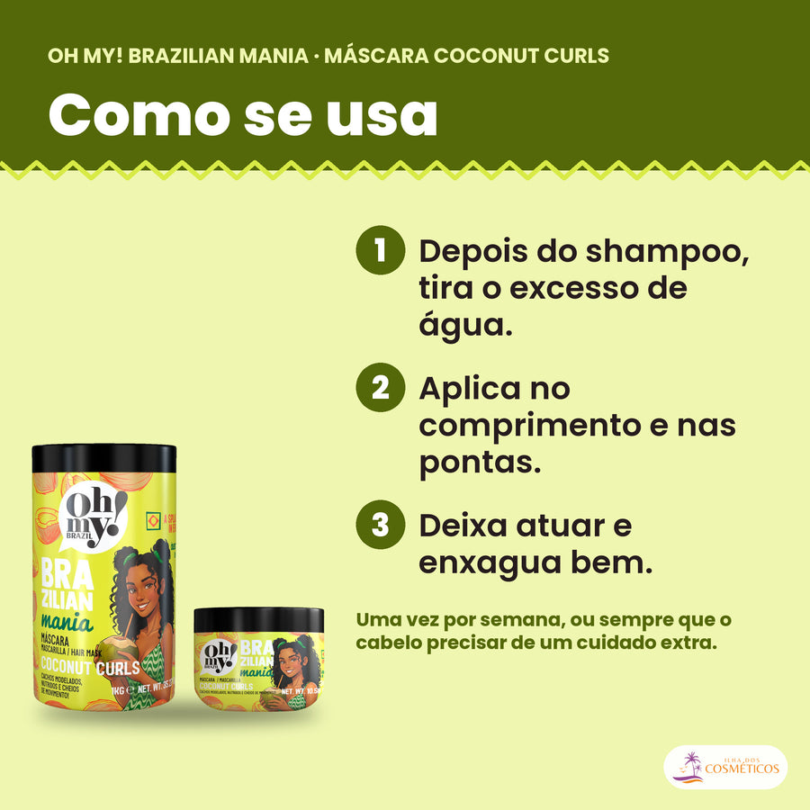 Como se usa a Máscara Oh My! Brazilian Mania Coconut Curls: depois do shampoo, tira o excesso de água, aplica no comprimento e nas pontas e deixa atuar e enxagua bem