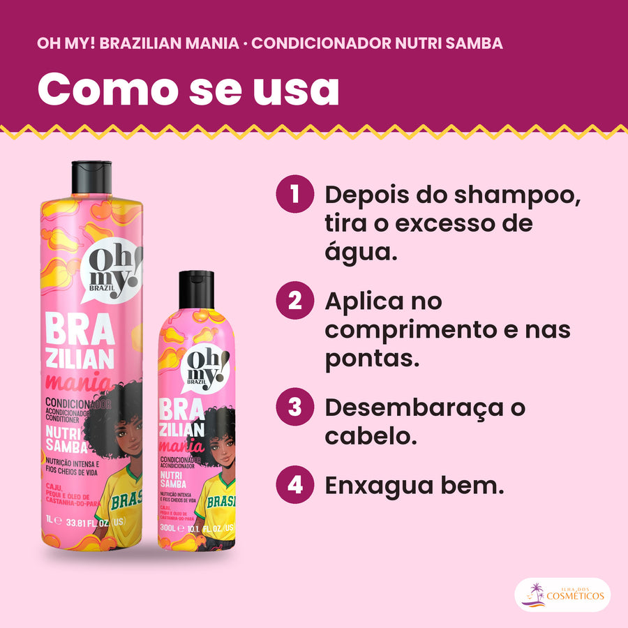 Como se usa o Condicionador Oh My! Brazilian Mania Nutri Samba: depois do shampoo, tira o excesso de água, aplica no comprimento e nas pontas, desembaraça o cabelo e enxagua bem