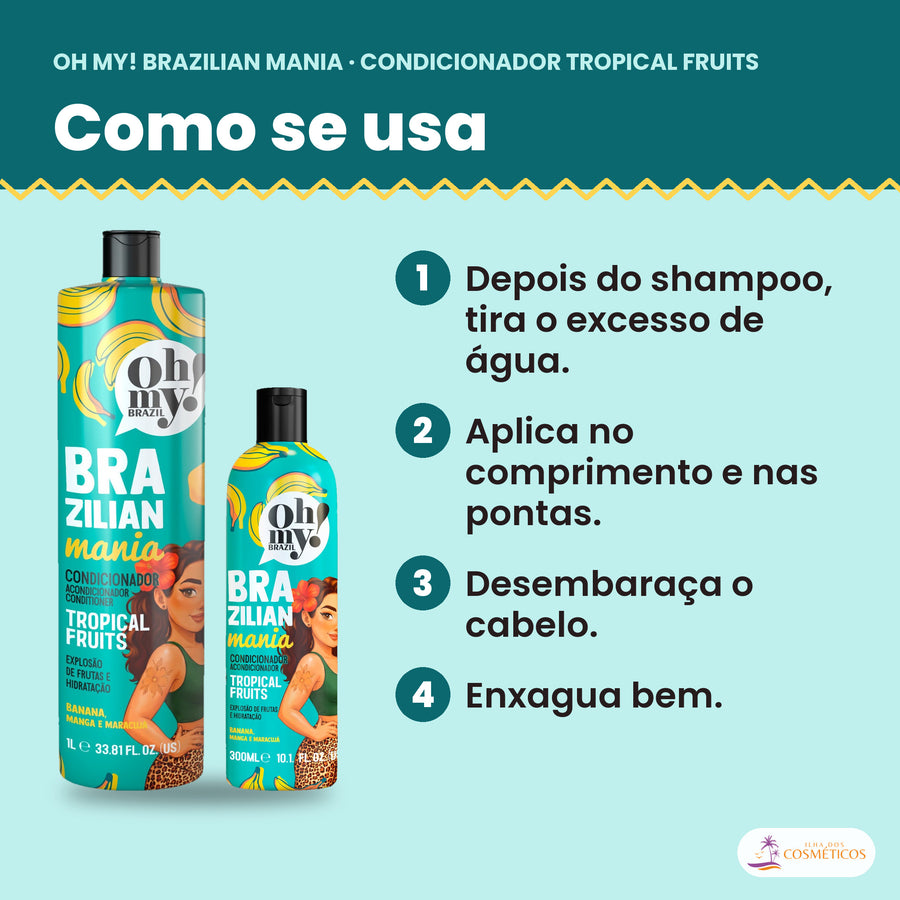 Como se usa o Condicionador Oh My! Brazilian Mania Tropical Fruits: depois do shampoo, tira o excesso de água, aplica no comprimento e nas pontas, desembaraça o cabelo e enxagua bem