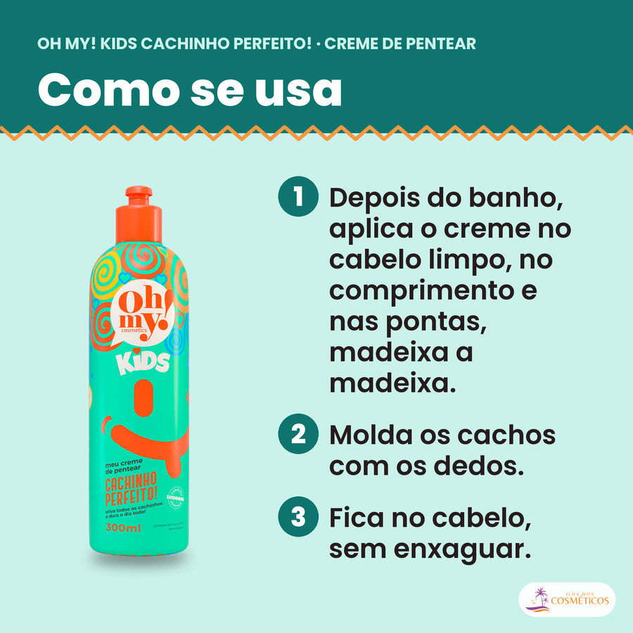 Como se usa o Creme de Pentear Kids Cachinho Perfeito Oh My!: aplicar depois do banho, moldar os cachos com os dedos e deixar no cabelo
