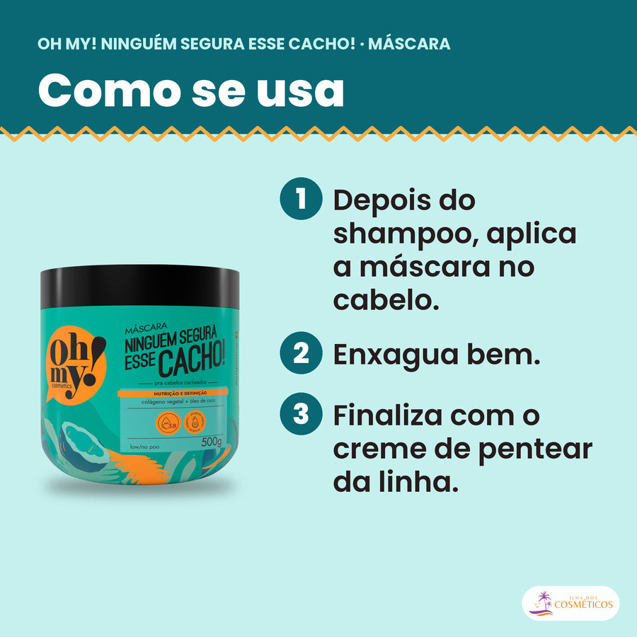 Como se usa a Máscara Ninguém Segura Esse Cacho Oh My!: aplicar depois do shampoo, enxaguar e finalizar com o creme de pentear
