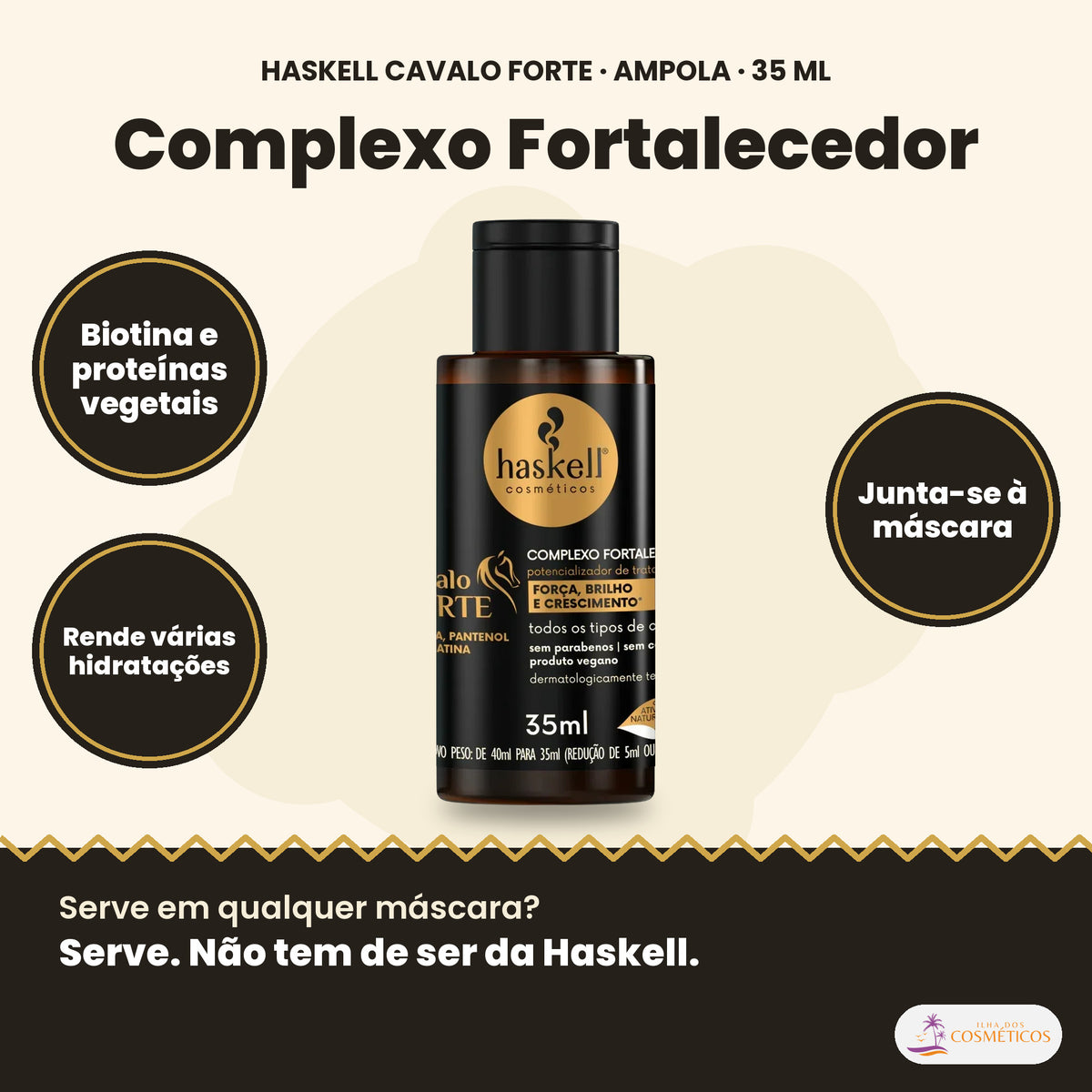 Haskell Cavalo Forte Complexo Fortalecedor: Biotina e proteínas vegetais, rende várias hidratações, junta-se à máscara