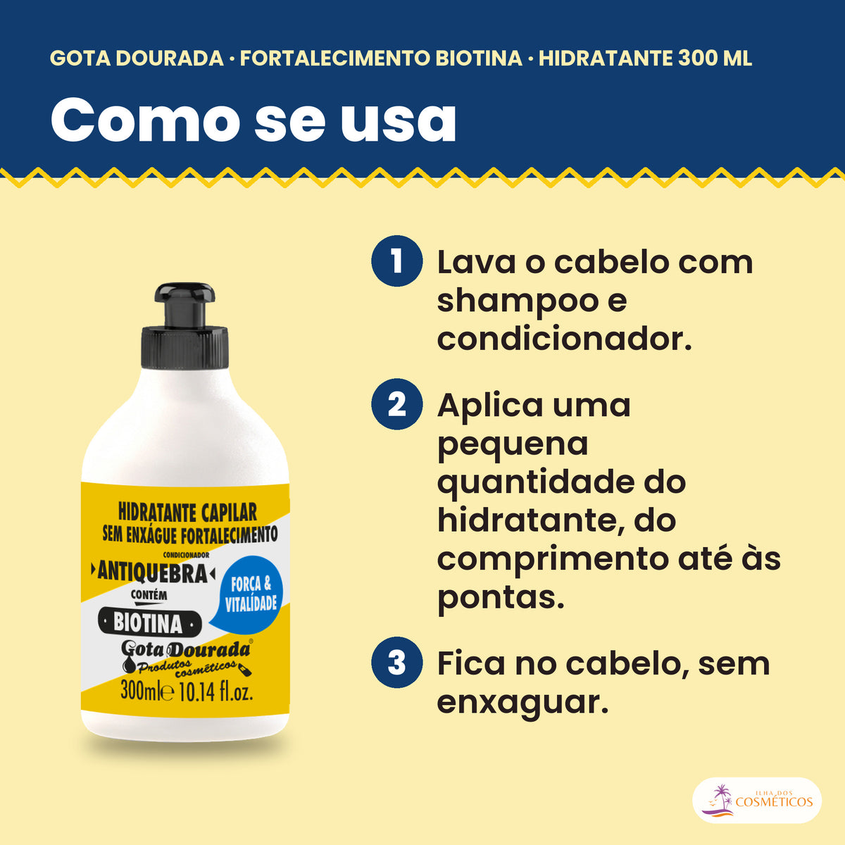 Como se usa o Gota Dourada Hidratante Biotina 300 ml: lava o cabelo com shampoo e condicionador, aplica uma pequena quantidade do hidratante, do comprimento até às pontas e fica no cabelo, sem enxaguar