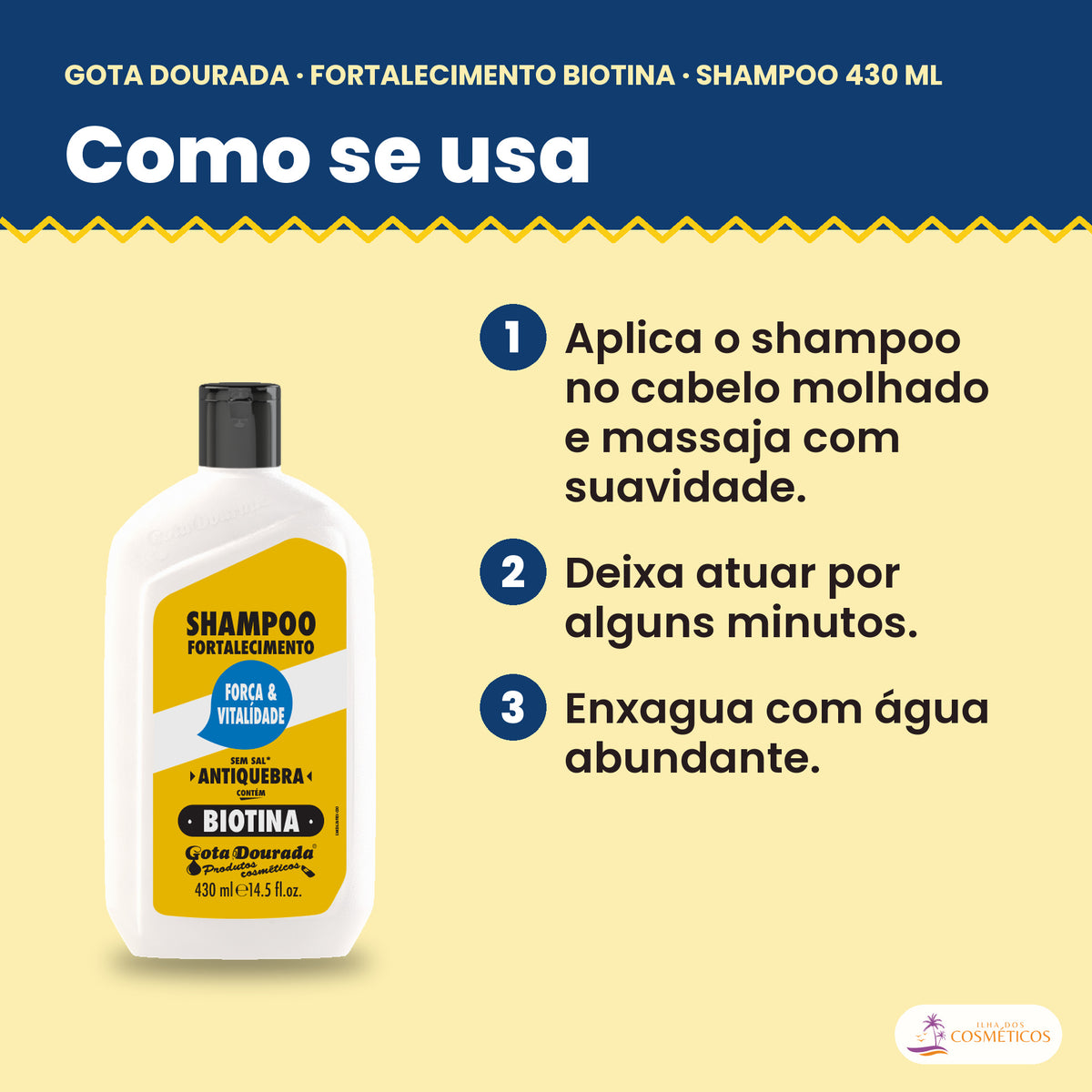 Como se usa o Gota Dourada Shampoo Biotina 430 ml: aplica o shampoo no cabelo molhado e massaja com suavidade, deixa atuar por alguns minutos e enxagua com água abundante