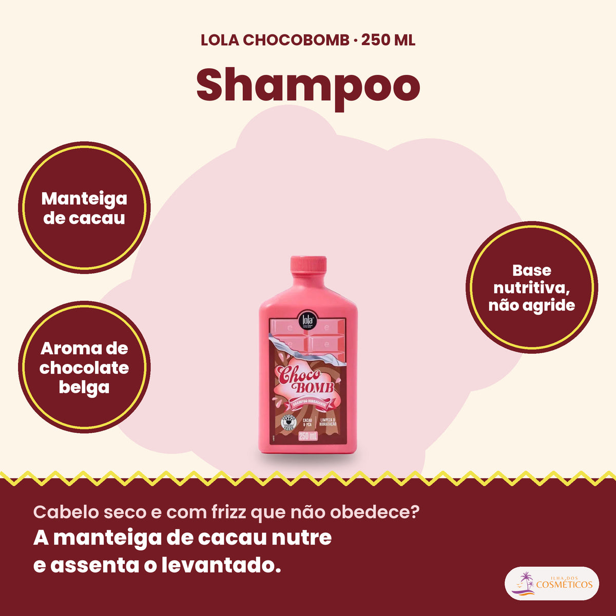 Shampoo ChocoBomb Lola Cacau e Brilho: manteiga de cacau, aroma de chocolate belga, base nutritiva, não agride