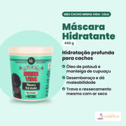 Máscara Hidratante Meu Cacho Minha Vida de 450 g da Lola From Rio. Hidratação profunda para cachos: óleo de patauá e manteiga de cupuaçu; desembaraça e dá maleabilidade; trava o ressecamento mesmo com ar seco.