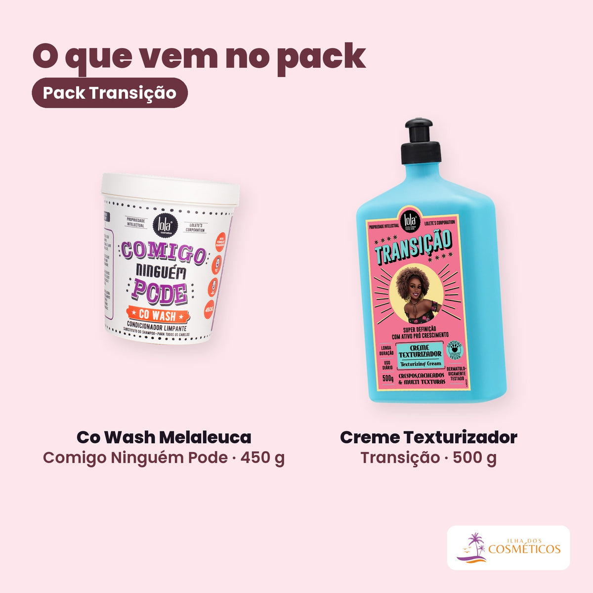 O que vem no Pack Transição: o Co Wash Melaleuca Comigo Ninguém Pode de 450 g e o Creme Texturizador Transição de 500 g, lado a lado sobre fundo liso, com o nome de cada um por baixo.