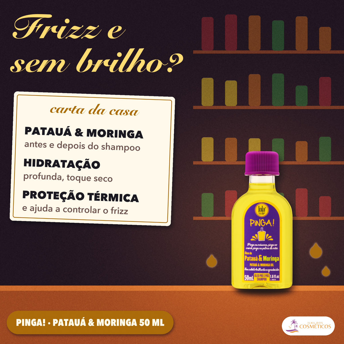 Óleo Pinga Lola Patauá e Moringa Pré e Pós Shampoo: apresentação para frizz e cabelo baço, com hidratação e proteção térmica