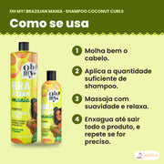 Como se usa o Shampoo Oh My! Brazilian Mania Coconut Curls: molha bem o cabelo, aplica a quantidade suficiente de shampoo, massaja com suavidade e relaxa e enxagua até sair todo o produto, e repete se for preciso