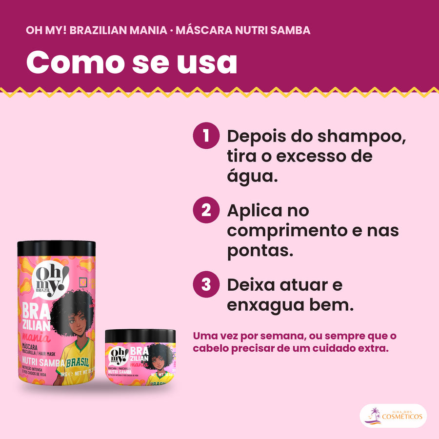 Como se usa a Máscara Oh My! Brazilian Mania Nutri Samba: depois do shampoo, tira o excesso de água, aplica no comprimento e nas pontas e deixa atuar e enxagua bem