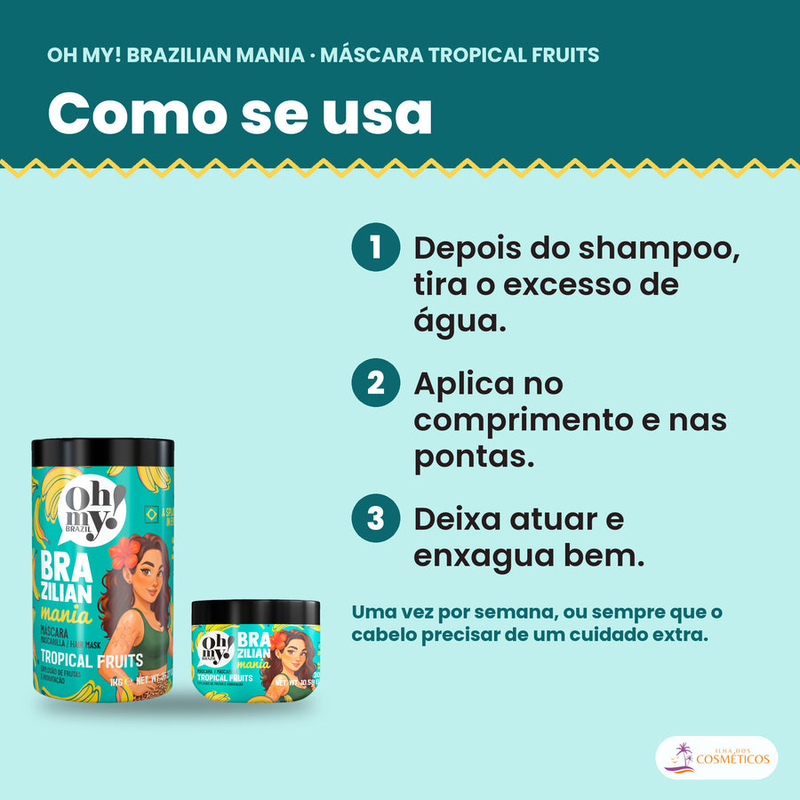 Como se usa a Máscara Oh My! Brazilian Mania Tropical Fruits: depois do shampoo, tira o excesso de água, aplica no comprimento e nas pontas e deixa atuar e enxagua bem