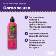 Como se usa o Creme Gel Hair Power Oh My!: aplicar do meio para as pontas, modelar e deixar secar, sem enxaguar